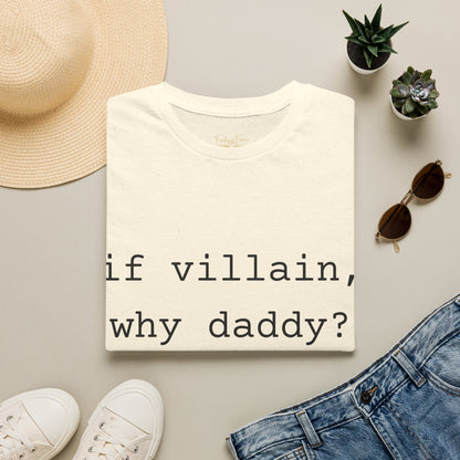 If Villain, Why Daddy? Cotton T-Shirt