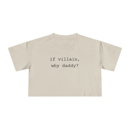 If Villain, Why Daddy? Crop Tee
