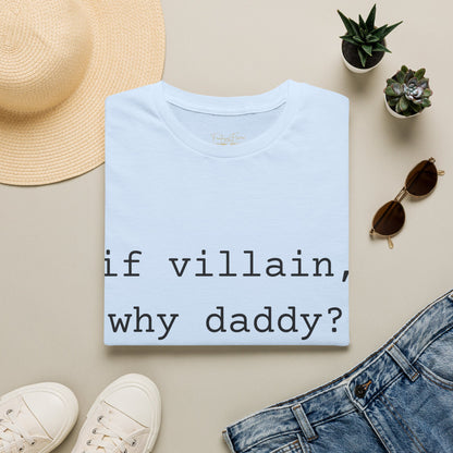 If Villain, Why Daddy? Cotton T-Shirt