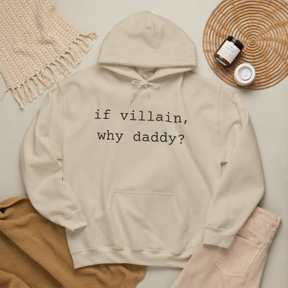 If Villain, Why Daddy? Hoodie