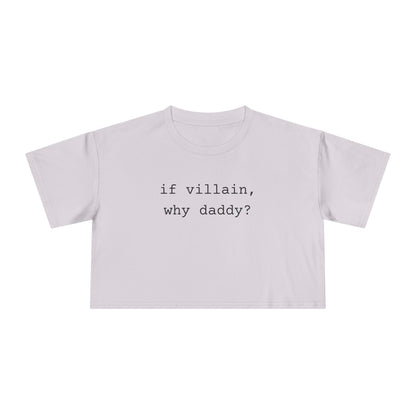 If Villain, Why Daddy? Crop Tee