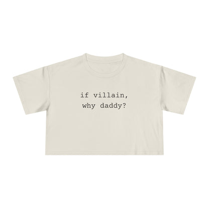 If Villain, Why Daddy? Crop Tee