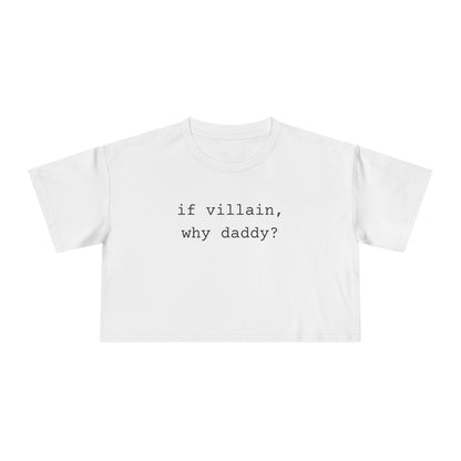 If Villain, Why Daddy? Crop Tee