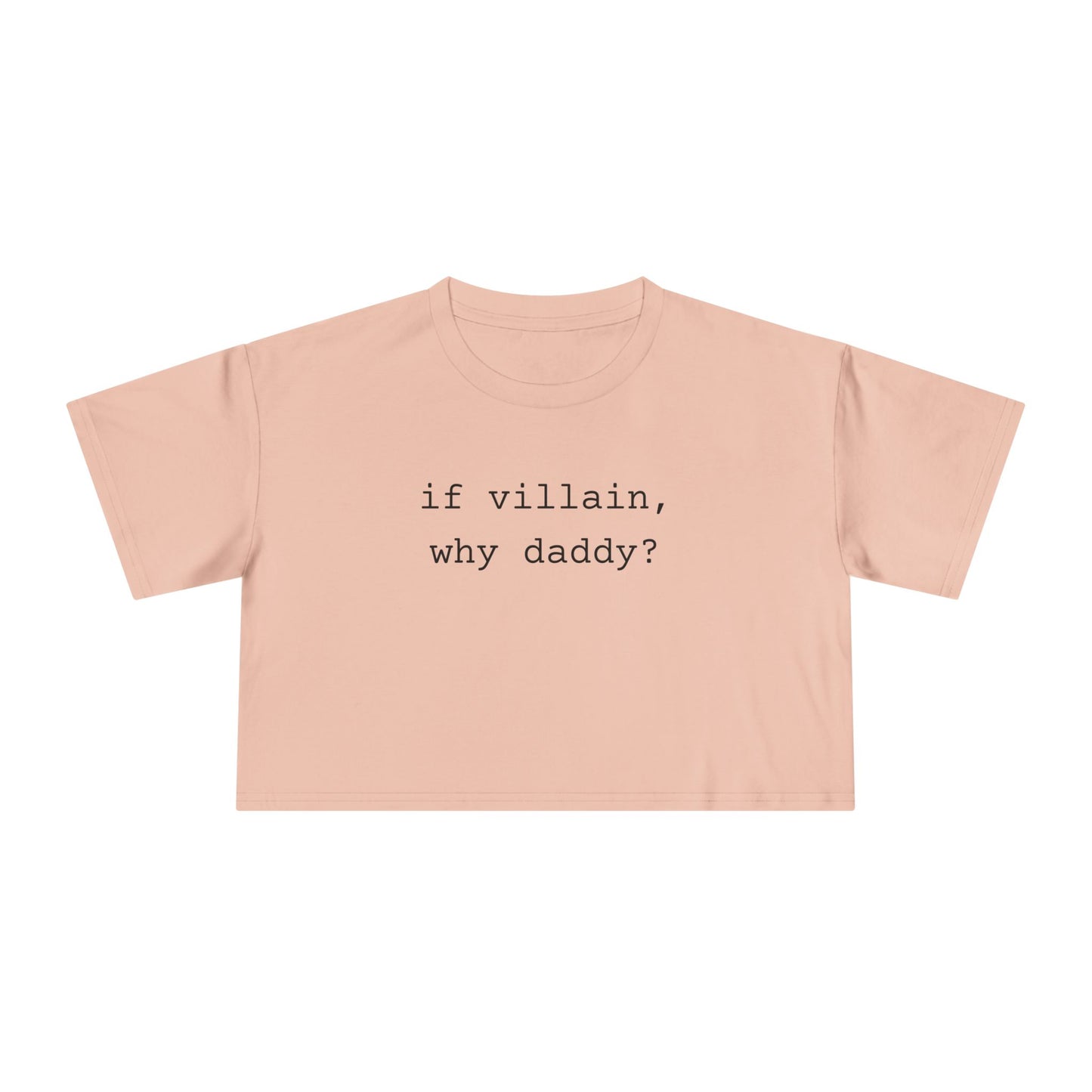 If Villain, Why Daddy? Crop Tee