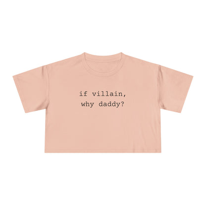 If Villain, Why Daddy? Crop Tee