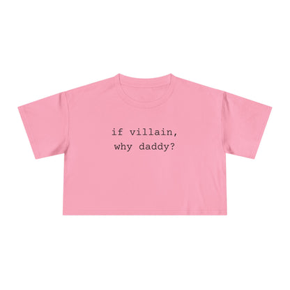If Villain, Why Daddy? Crop Tee