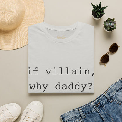 If Villain, Why Daddy? Cotton T-Shirt